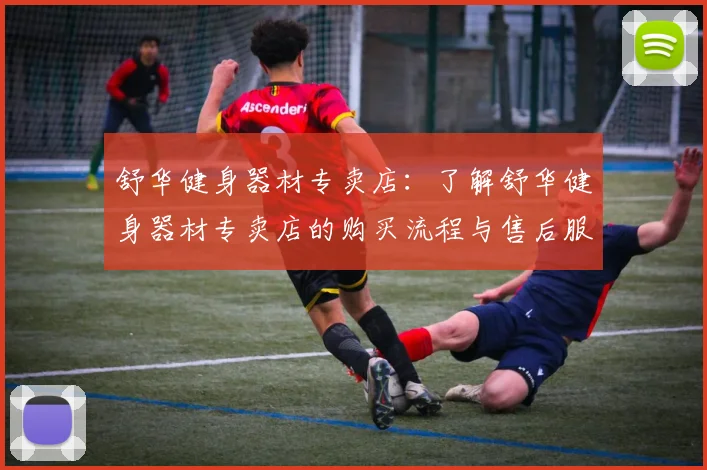 舒华健身器材专卖店：了解舒华健身器材专卖店的购买流程与售后服务